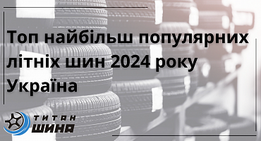 Топ самых продаваемых летних шин 2024 Украина